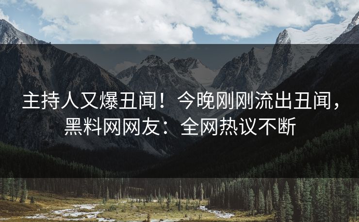 主持人又爆丑闻！今晚刚刚流出丑闻，黑料网网友：全网热议不断  第1张